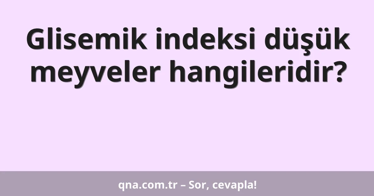 Glisemik indeksi düşük meyveler hangileridir?