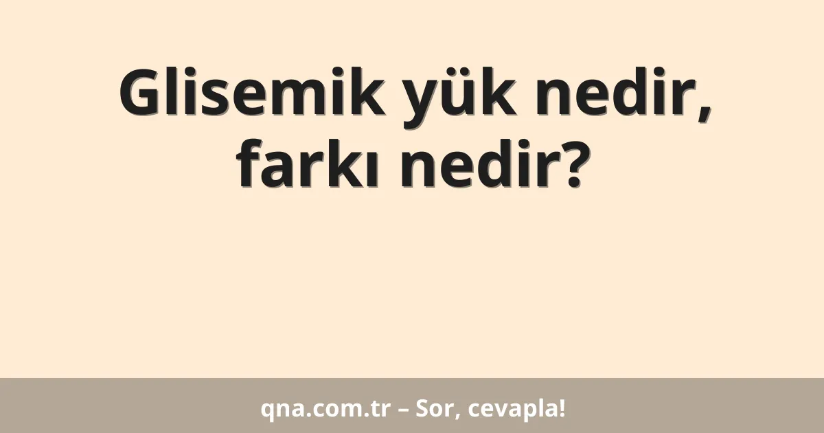 Glisemik yük nedir, farkı nedir?