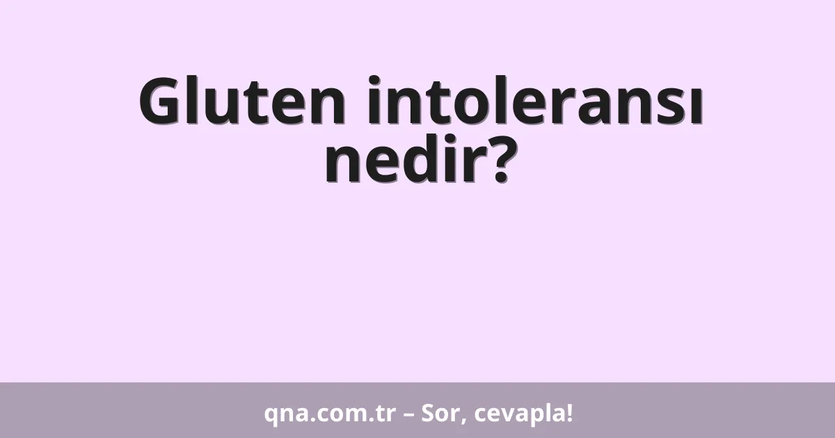 Gluten intoleransı nedir?