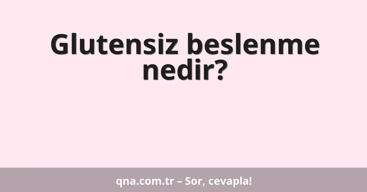 Glutensiz beslenme nedir?