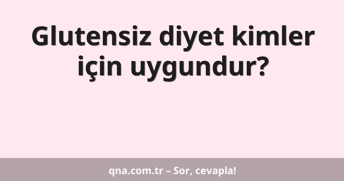 Glutensiz diyet kimler için uygundur?