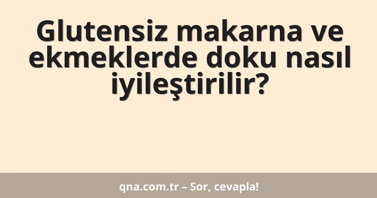 Glutensiz makarna ve ekmeklerde doku nasıl iyileştirilir?