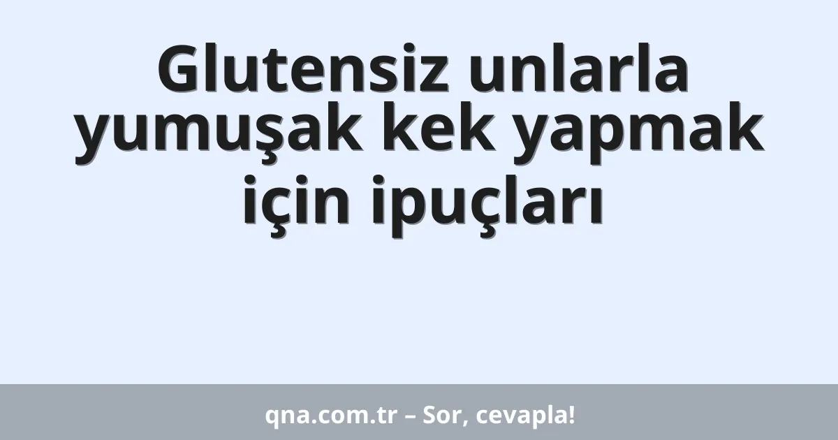 Glutensiz unlarla yumuşak kek yapmak için ipuçları