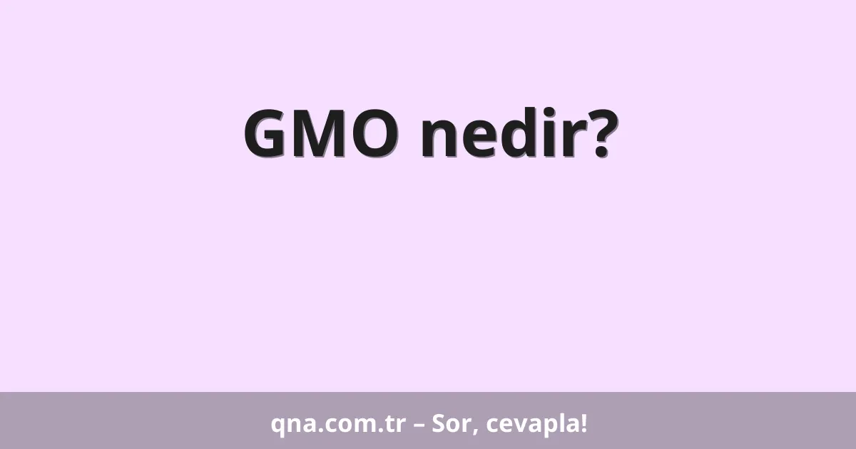 GMO nedir?