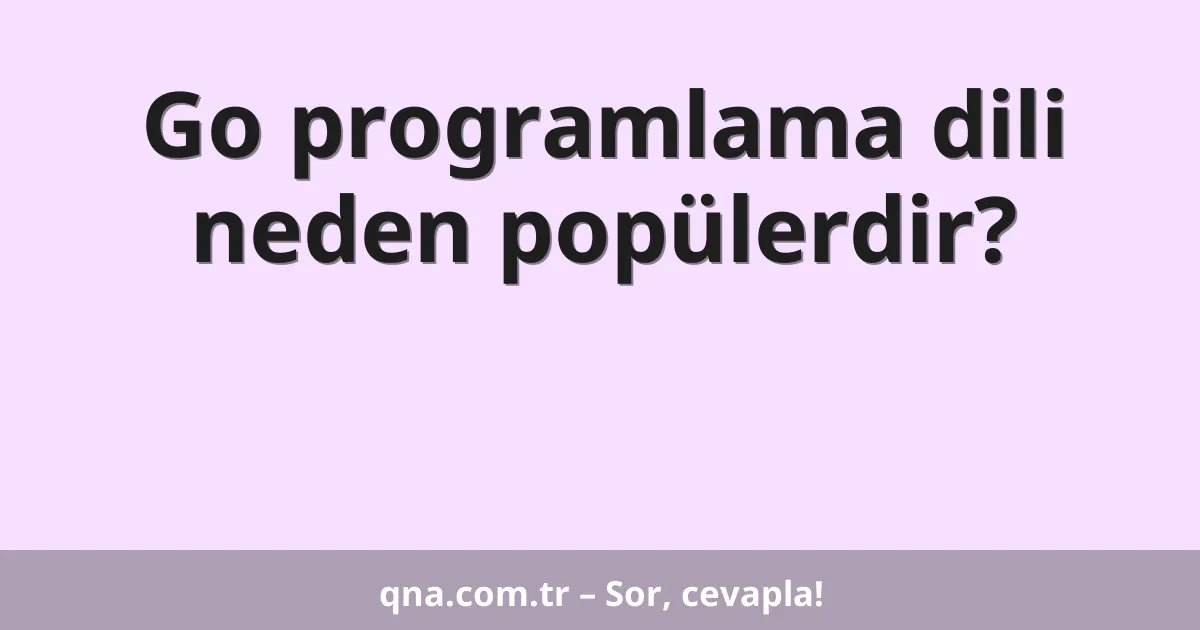 Go programlama dili neden popülerdir?