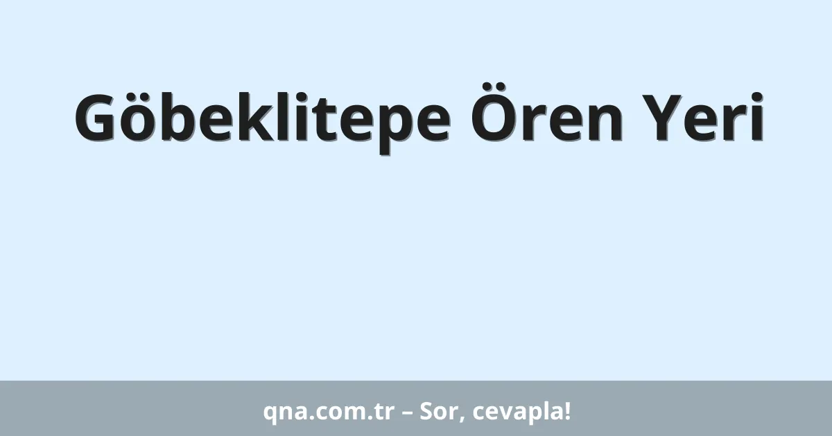 Göbeklitepe Ören Yeri