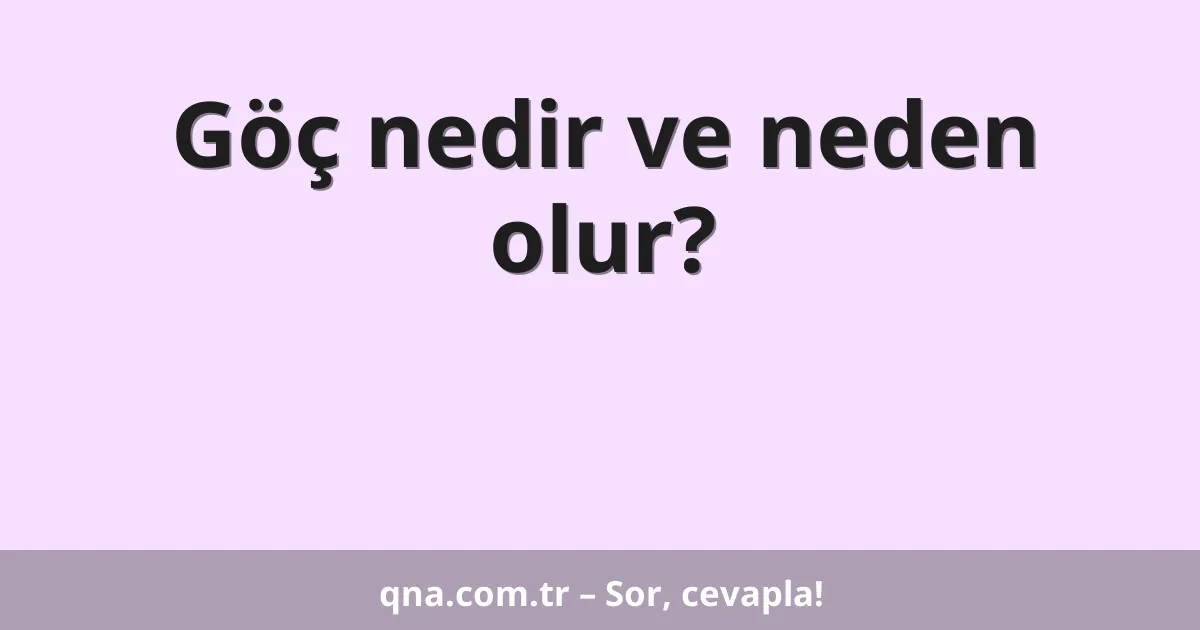 Göç nedir ve neden olur?