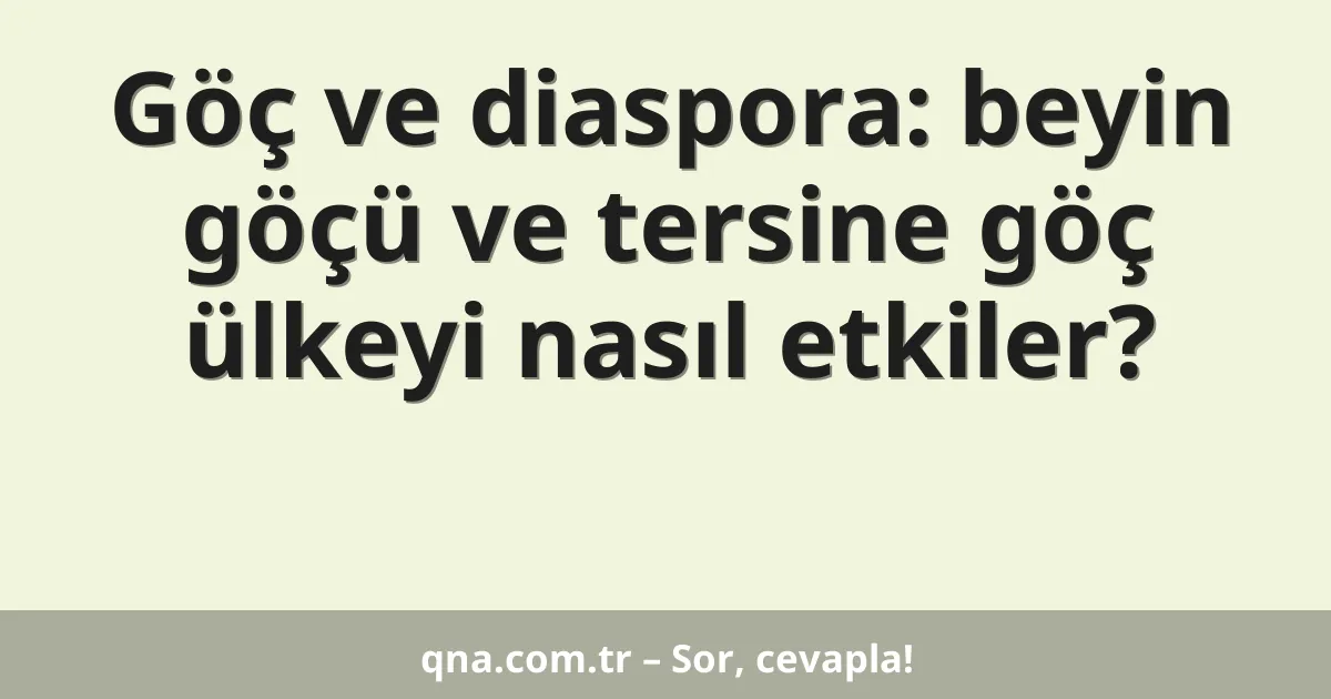 Göç ve diaspora: beyin göçü ve tersine göç ülkeyi nasıl etkiler?