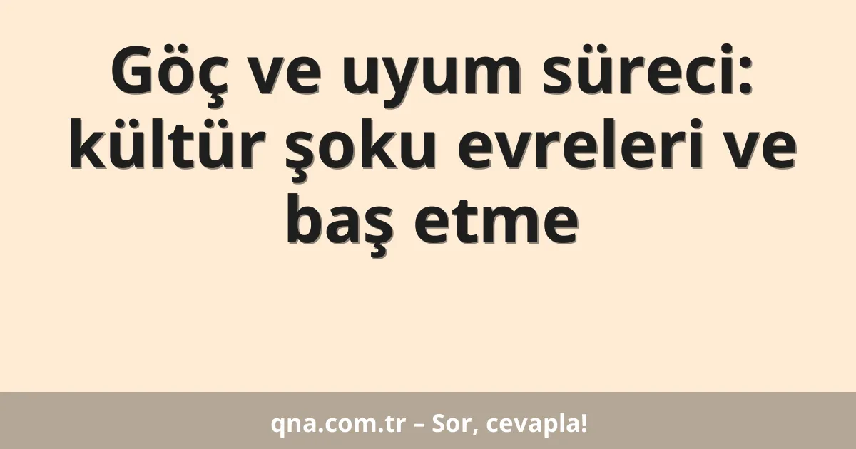 Göç ve uyum süreci: kültür şoku evreleri ve baş etme