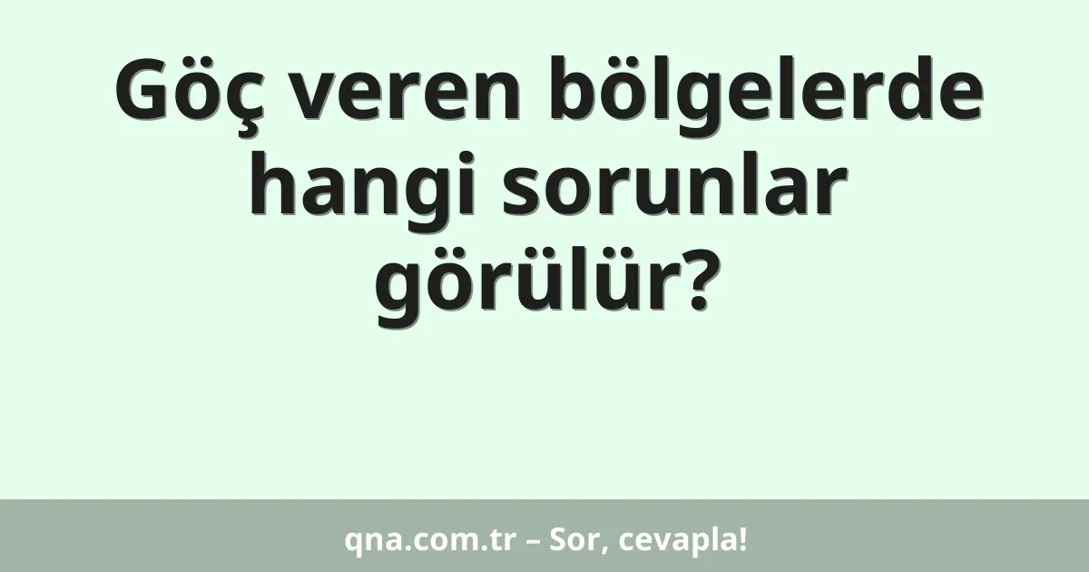 Göç veren bölgelerde hangi sorunlar görülür?