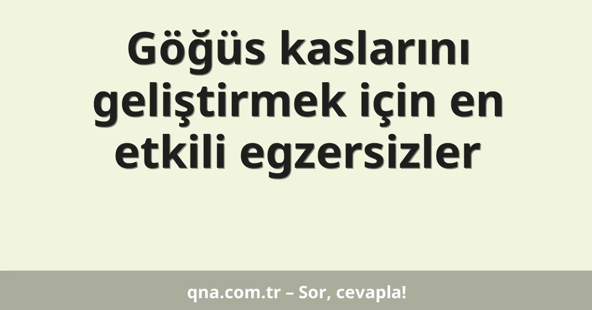 Göğüs kaslarını geliştirmek için en etkili egzersizler