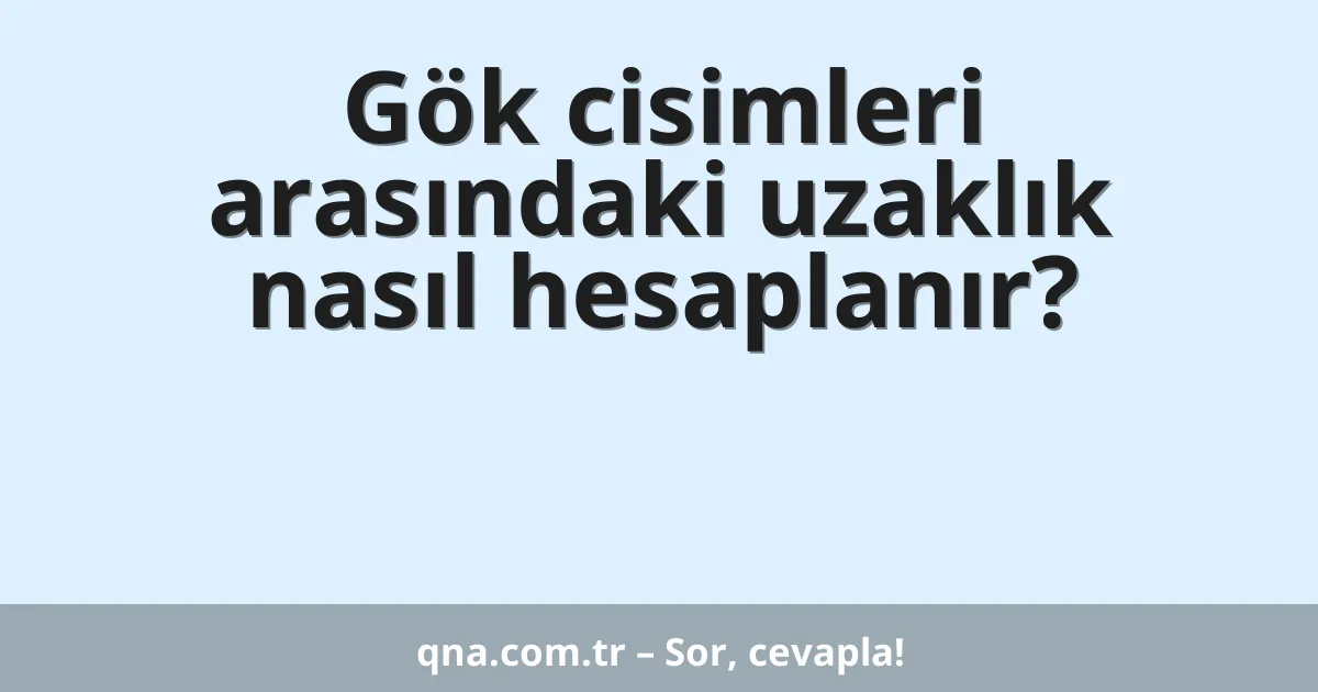 Gök cisimleri arasındaki uzaklık nasıl hesaplanır?