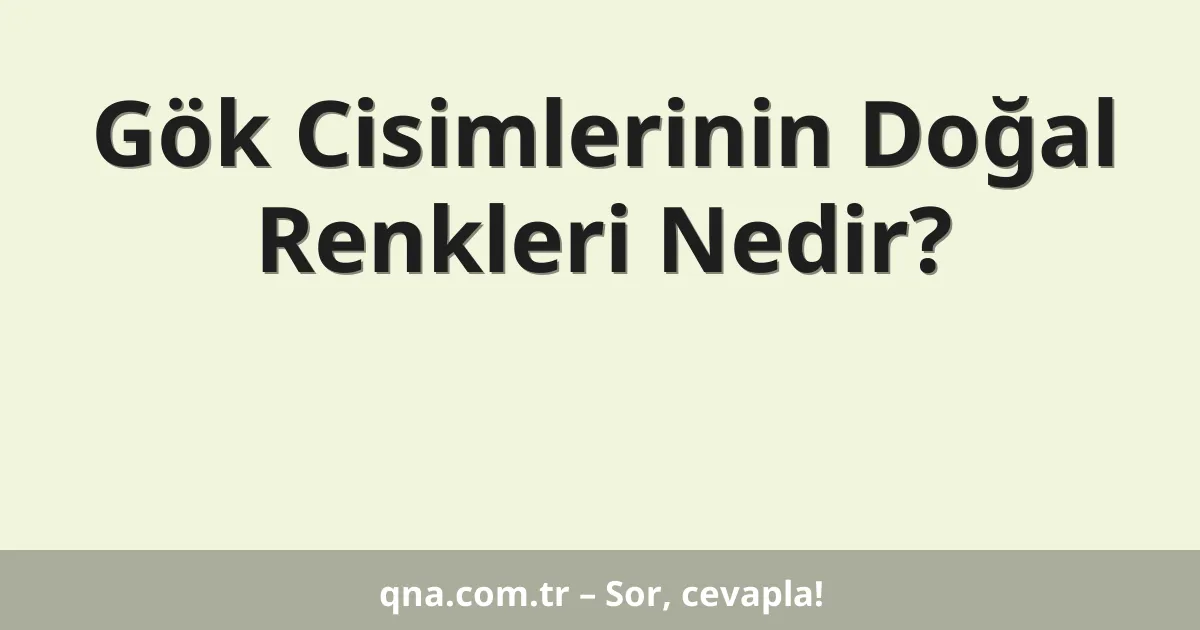 Gök Cisimlerinin Doğal Renkleri Nedir?