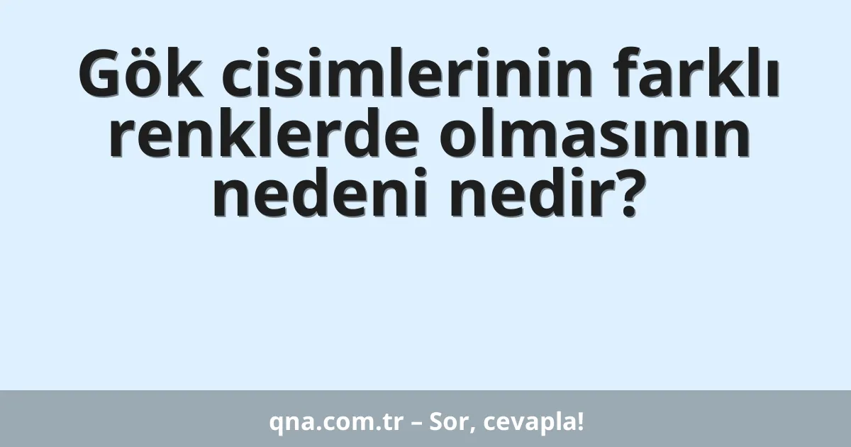 Gök cisimlerinin farklı renklerde olmasının nedeni nedir?
