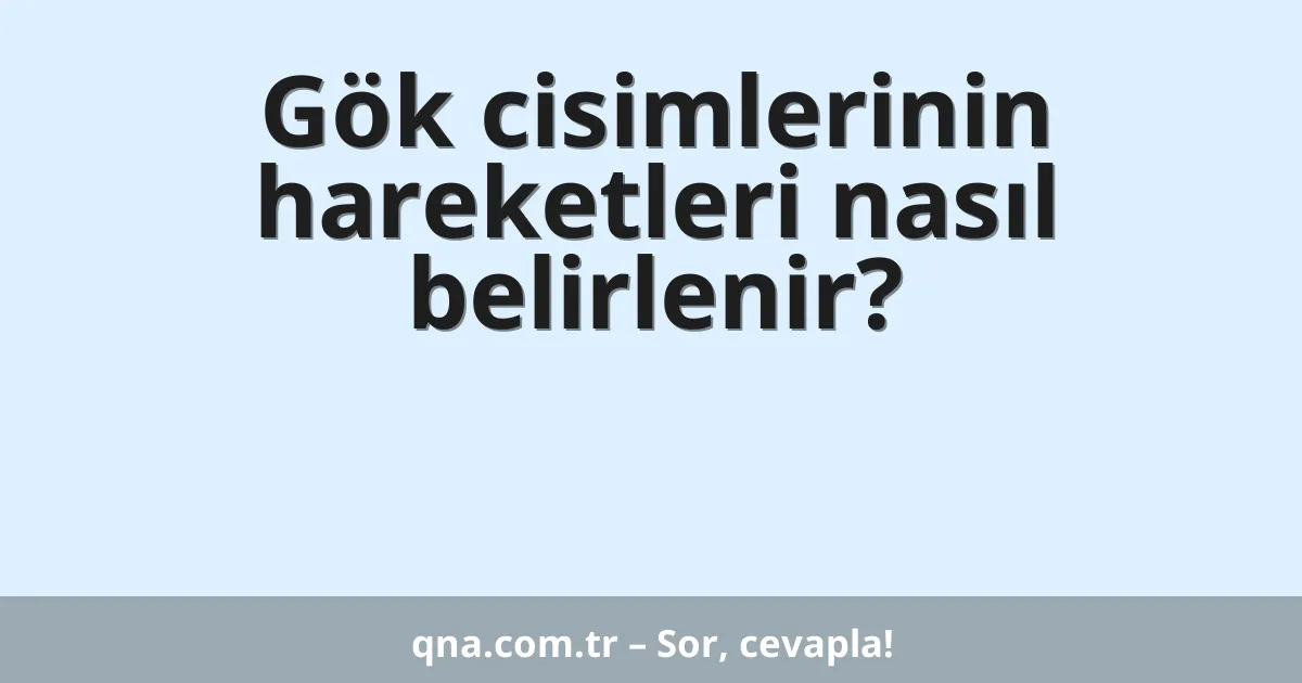Gök cisimlerinin hareketleri nasıl belirlenir?