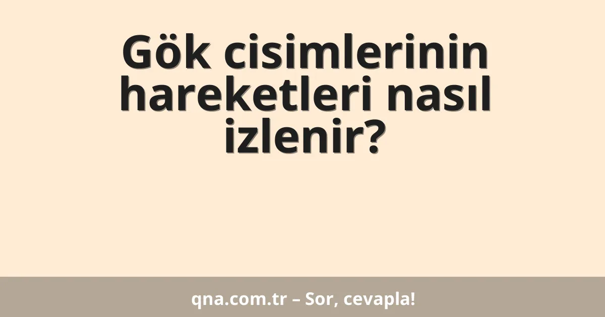 Gök cisimlerinin hareketleri nasıl izlenir?