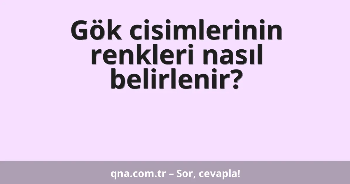 Gök cisimlerinin renkleri nasıl belirlenir?