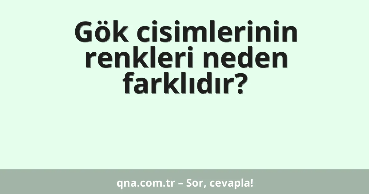 Gök cisimlerinin renkleri neden farklıdır?