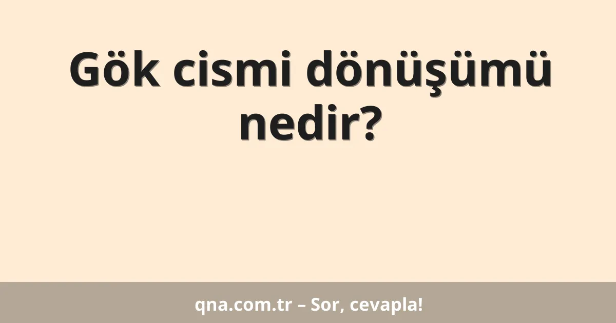 Gök cismi dönüşümü nedir?