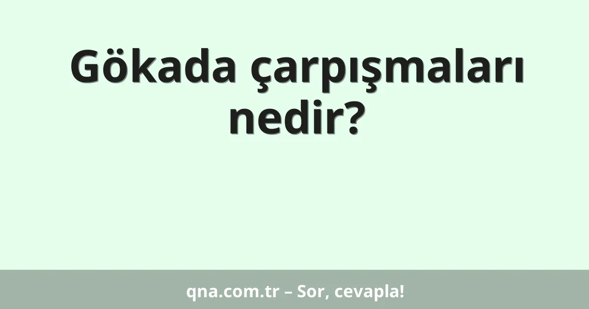 Gökada çarpışmaları nedir?