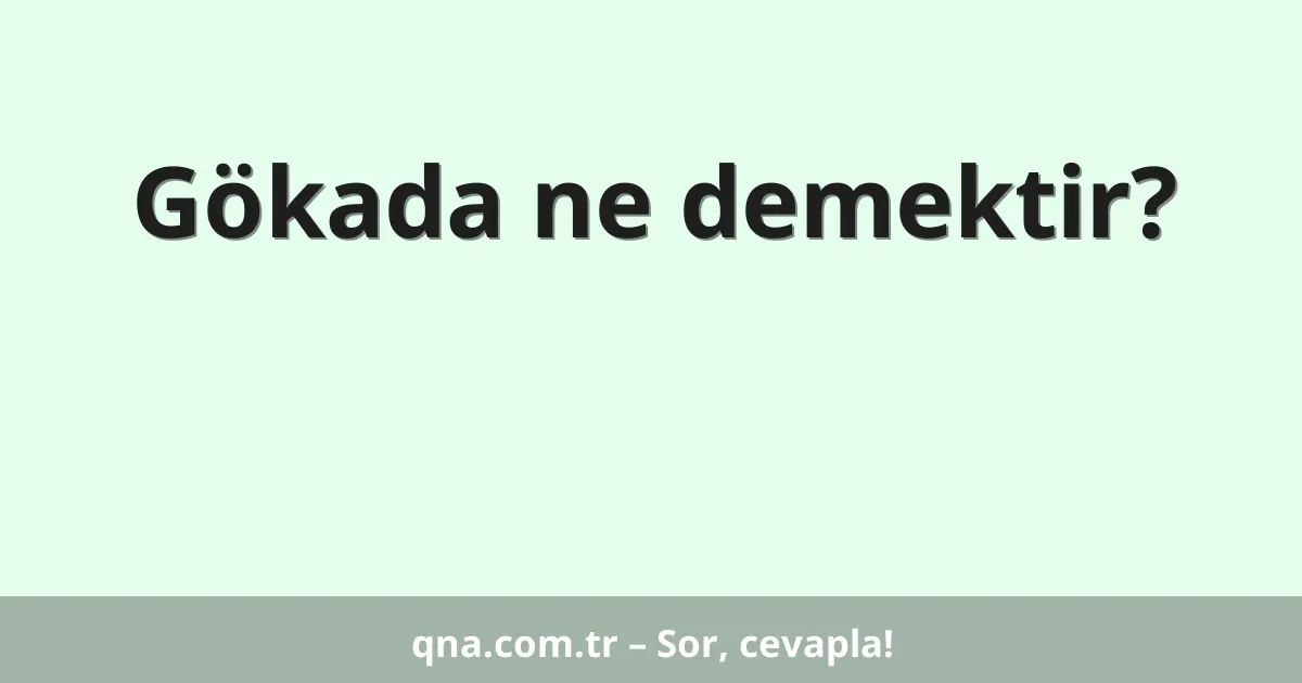 Gökada ne demektir?