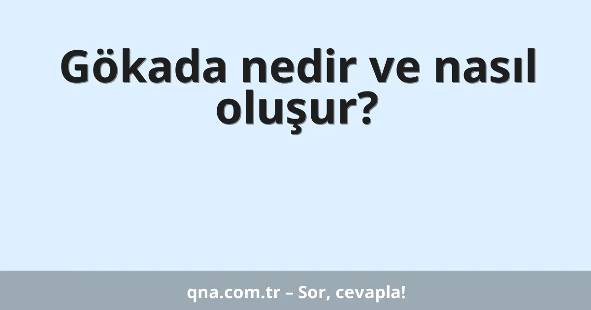 Gökada nedir ve nasıl oluşur?