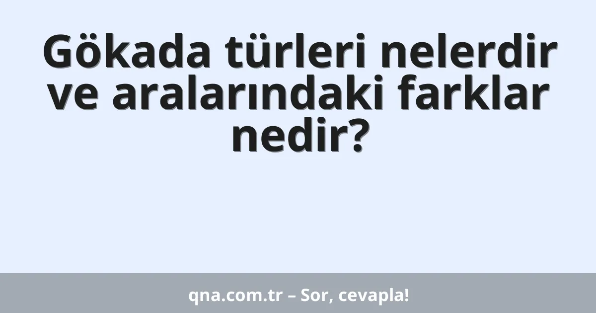 Gökada türleri nelerdir ve aralarındaki farklar nedir?
