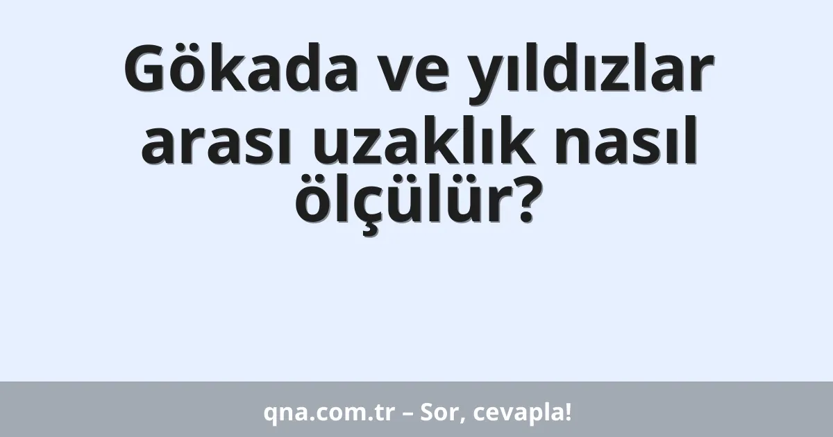 Gökada ve yıldızlar arası uzaklık nasıl ölçülür?
