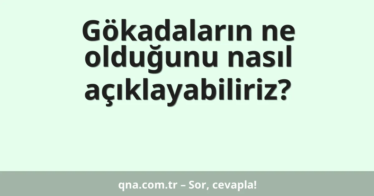 Gökadaların ne olduğunu nasıl açıklayabiliriz?