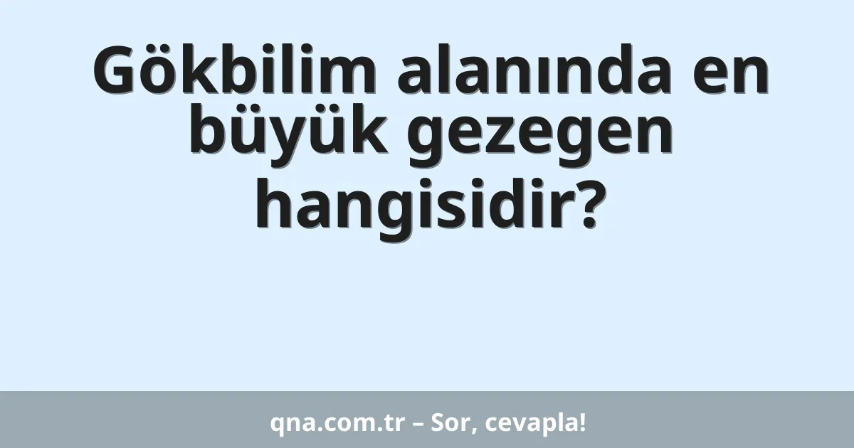 Gökbilim alanında en büyük gezegen hangisidir?