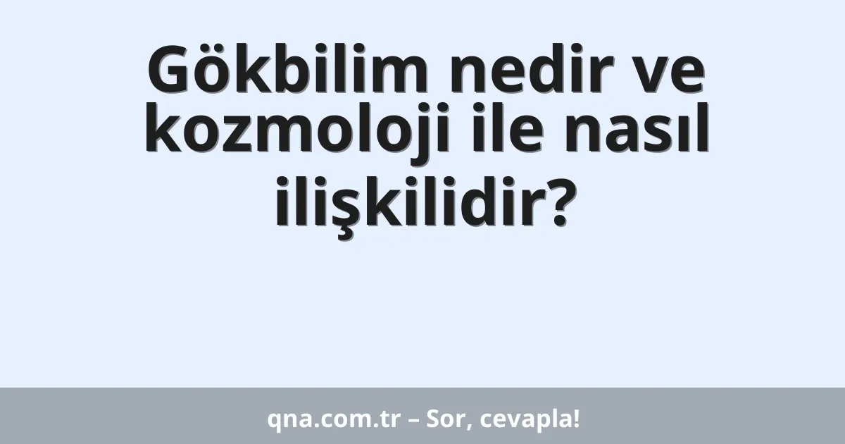Gökbilim nedir ve kozmoloji ile nasıl ilişkilidir?