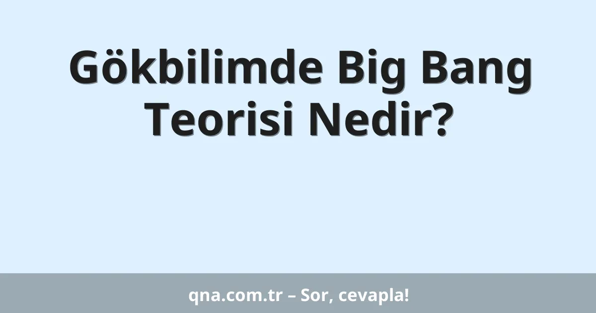 Gökbilimde Big Bang Teorisi Nedir?