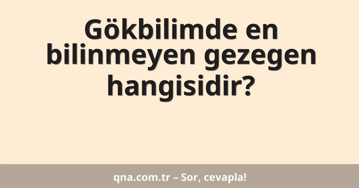 Gökbilimde en bilinmeyen gezegen hangisidir?