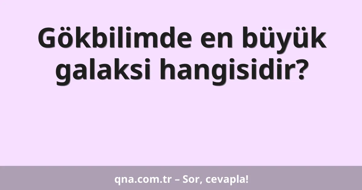 Gökbilimde en büyük galaksi hangisidir?