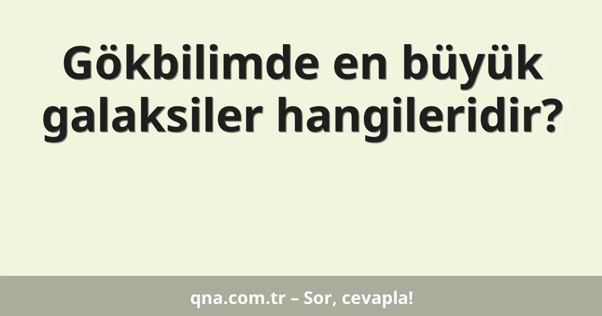 Gökbilimde en büyük galaksiler hangileridir?