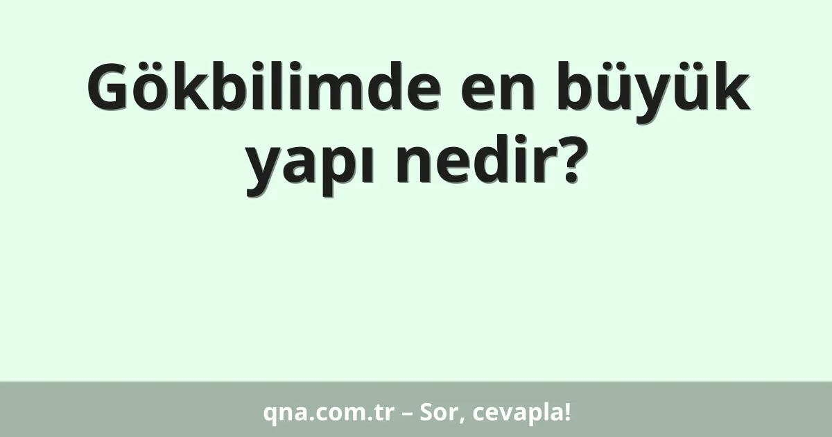 Gökbilimde en büyük yapı nedir?