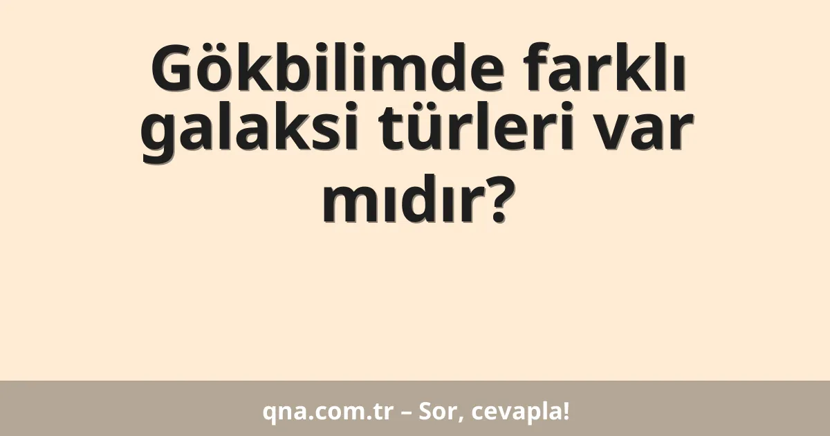 Gökbilimde farklı galaksi türleri var mıdır?