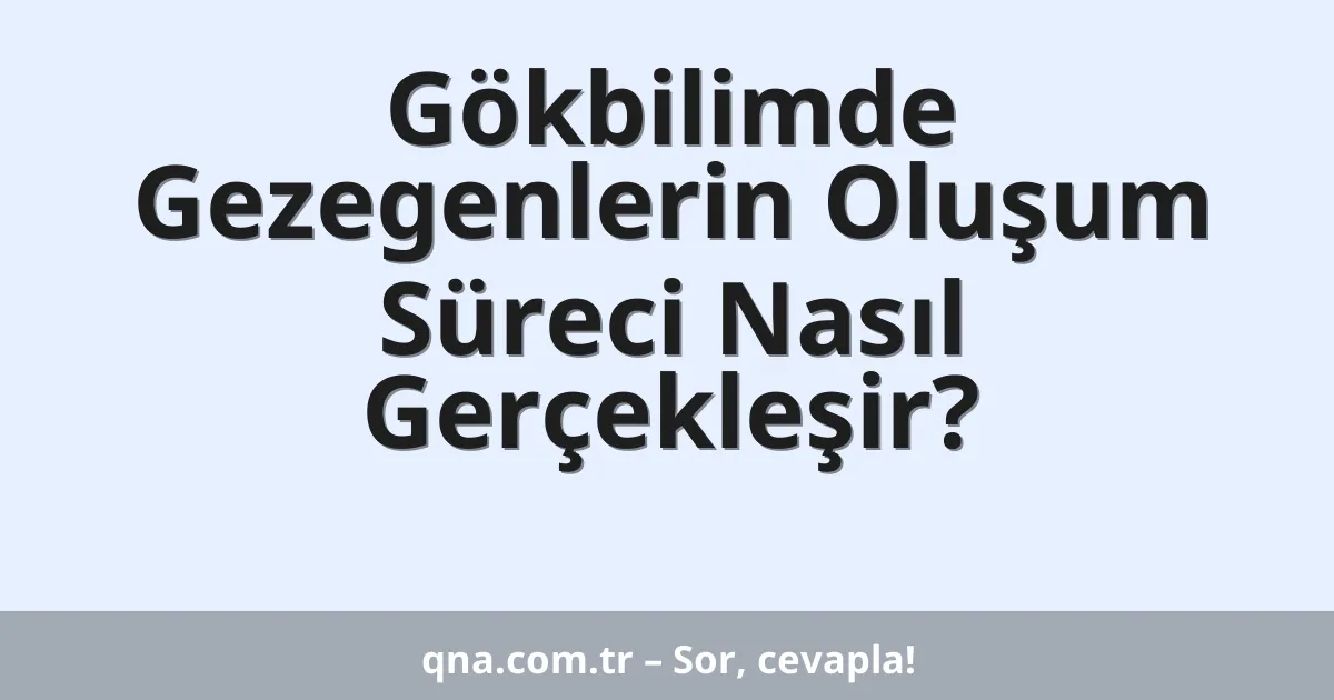 Gökbilimde Gezegenlerin Oluşum Süreci Nasıl Gerçekleşir?