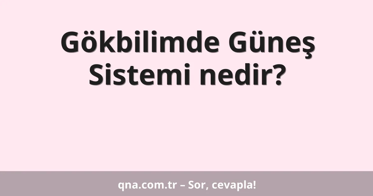 Gökbilimde Güneş Sistemi nedir?