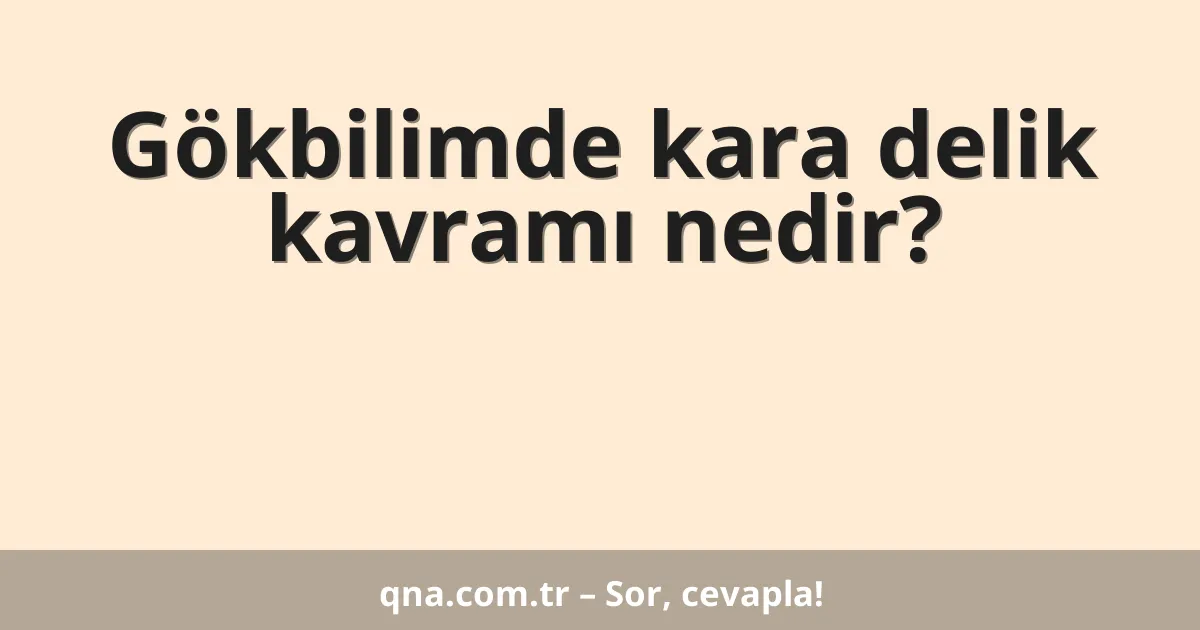 Gökbilimde kara delik kavramı nedir?
