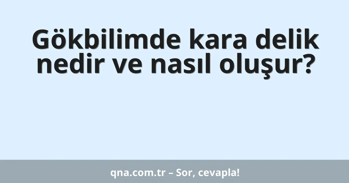Gökbilimde kara delik nedir ve nasıl oluşur?