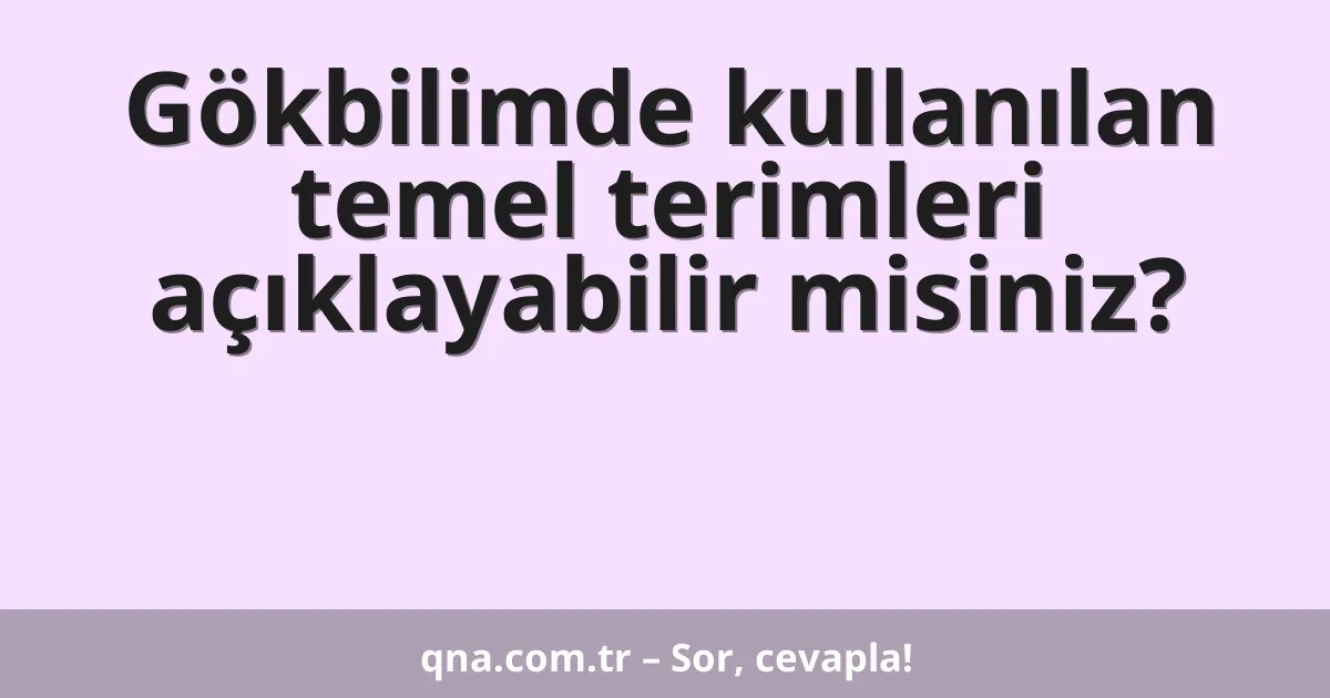 Gökbilimde kullanılan temel terimleri açıklayabilir misiniz?