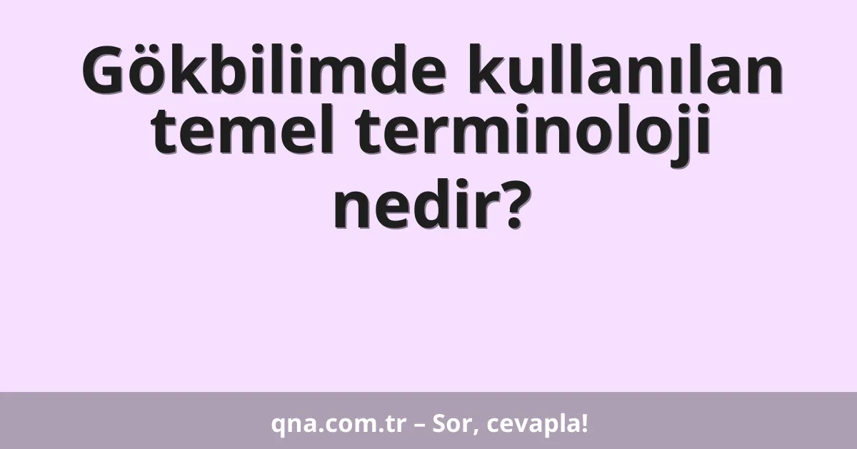 Gökbilimde kullanılan temel terminoloji nedir?