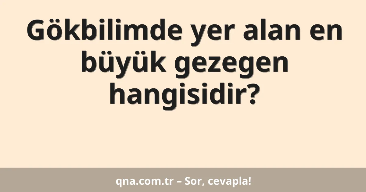 Gökbilimde yer alan en büyük gezegen hangisidir?