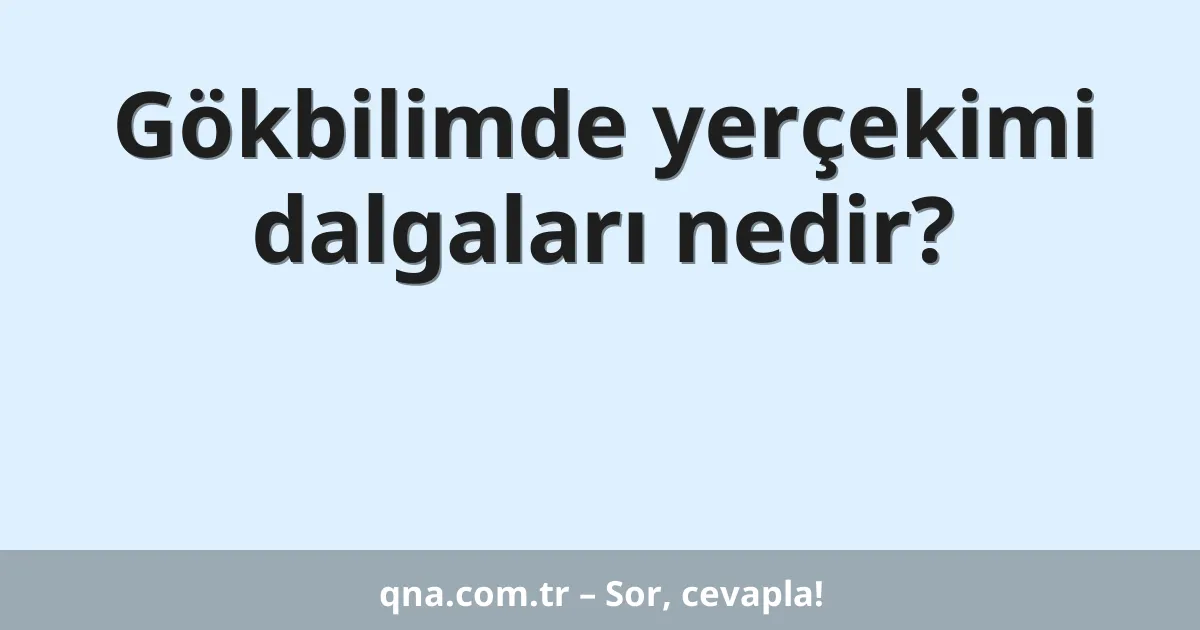 Gökbilimde yerçekimi dalgaları nedir?