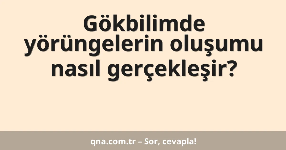 Gökbilimde yörüngelerin oluşumu nasıl gerçekleşir?
