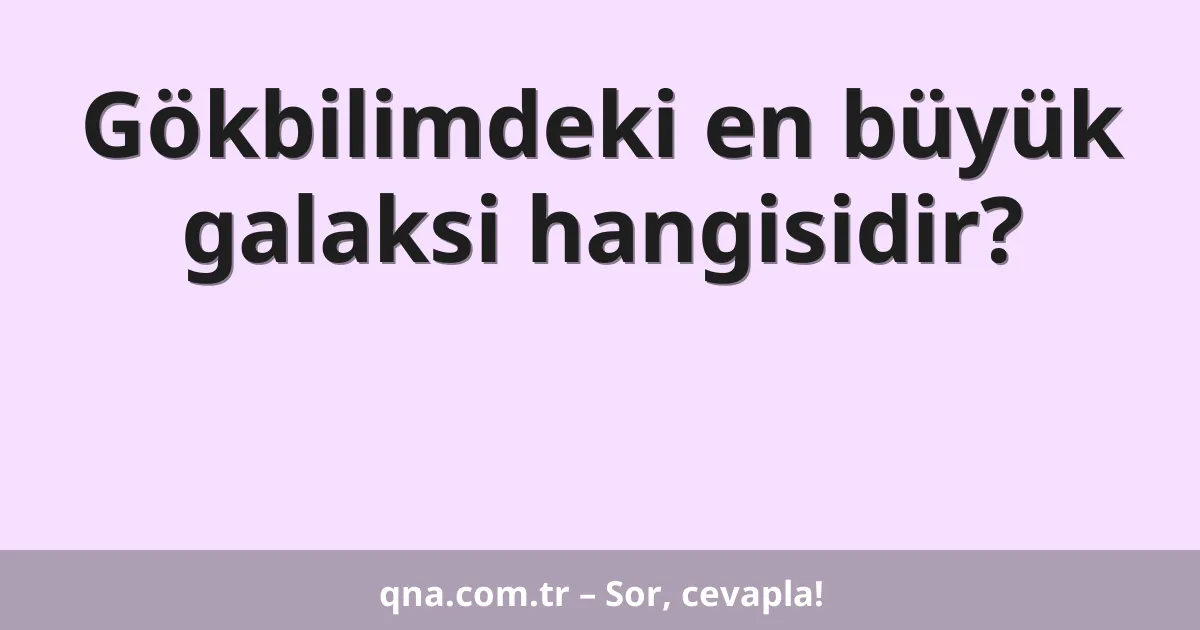Gökbilimdeki en büyük galaksi hangisidir?