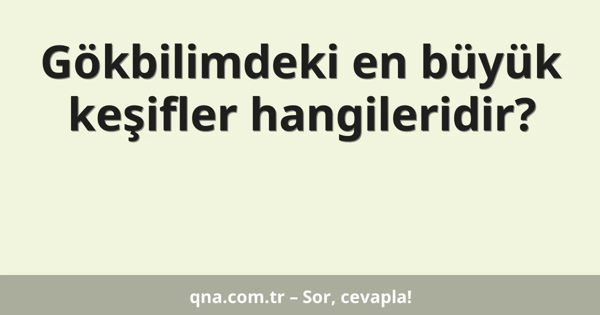 Gökbilimdeki en büyük keşifler hangileridir?