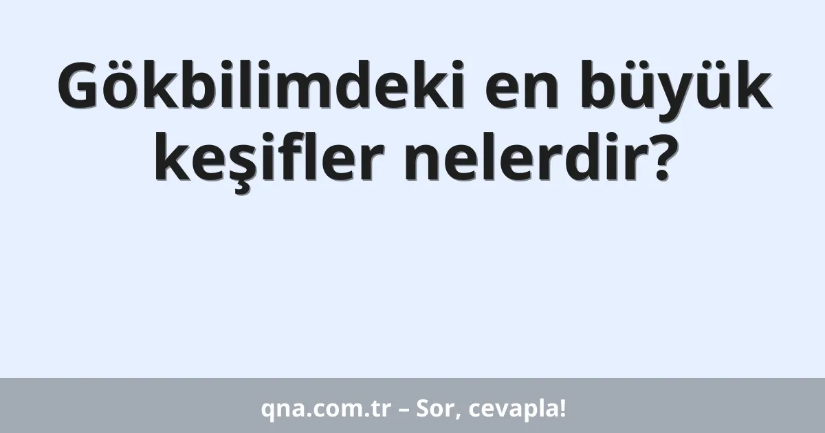 Gökbilimdeki en büyük keşifler nelerdir?