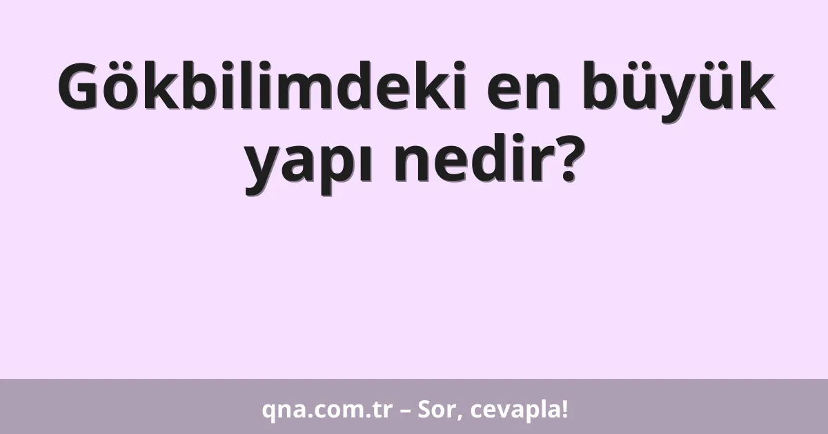 Gökbilimdeki en büyük yapı nedir?